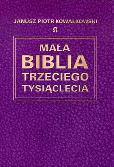 Mała Biblia Trzeciego Tysiąclecia - Kowalkowski Janusz Piotr