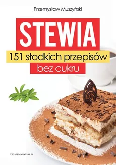 Stewia 151 słodkich przepisów bez cukru - Przemysław Muszyński
