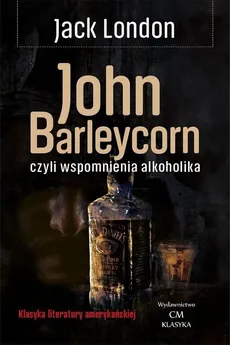 John Barleycorn czyli wspomnienia alkoholika - Jack London