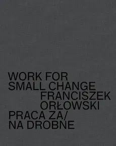 Work for small change Praca za/na drobne - Franciszek Orłowski