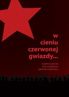 W cieniu czerwonej gwiazdy - Eugeniusz Januła, Agnieszka Rogalewicz