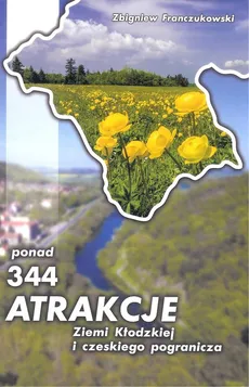Ponad 344 atrakcje Ziemi Kłodzkiej i czeskiego pogranicza - Zbigniew Franczukowski