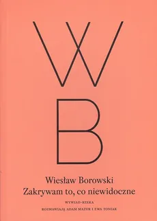 Zakrywam to, co niewidoczne - Wiesław Borowski