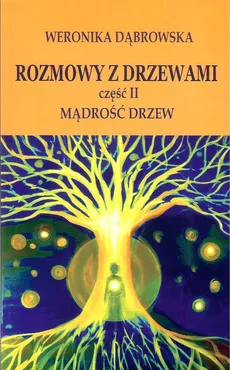 Rozmowy z drzewami Część 2 Mądrość drzew - Weronika Dąbrowska