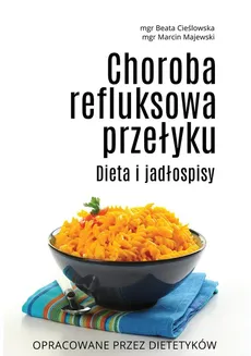 Choroba refluksowa przełyku Dieta i jadłospisy - Beata Cieślowska, Marcin Majewski