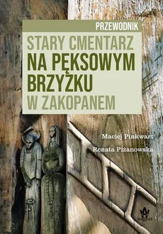 Stary cmentarz na Pęksowym Brzyzku w Zakopanem Przewodnik - Maciej Pinkwart, Renata Piżanowska