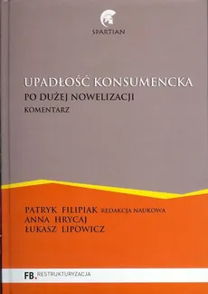 Upadłość konsumencka Po dużej nowelizacji Komentarz - Patryk Filipiak, Anna Hycaj, Łukasz Lipowicz