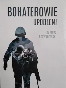 Bohaterowie upodleni - Outlet - Dariusz Rozwadowski