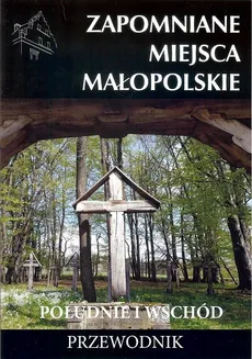 Zapomniane miejsca Małopolskie Południe i wschód - Mateusz Porębski