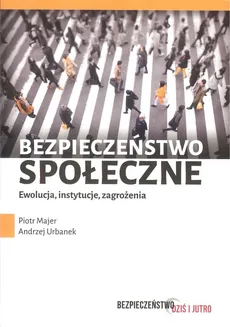 Bezpieczeństwo społeczne Ewolucja instytucje zagrożenia - Outlet - Piotr Majer, Andrzej Urbanek