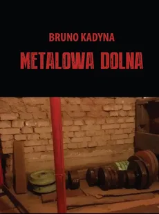 Metalowa Dolna - Bruno Kadyna
