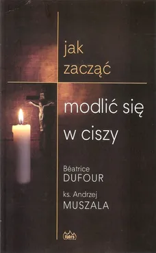 Jak zacząć modlić się w ciszy - Andrzej Muszala