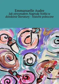 Jak otrzymałem Nagrodę Nobla w dziedzinie literatury - historie poboczne - Emmanuelle Audre