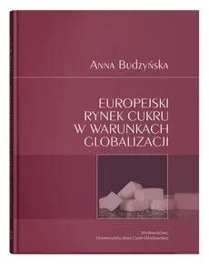 Europejski rynek cukru w warunkach globalizacji - Anna Budzyńska