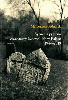 Sytuacja prawna cmentarzy żydowskich w Polsce 1944-2019 - Małgorzata Bednarek