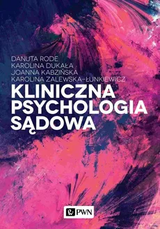 Kliniczna psychologia sądowa - Outlet - Karolina Dukała, Joanna Kabzińska, Danuta Rode, Karolina Zalewska-Łunkiewicz