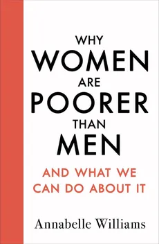 Why Women Are Poorer Than Men and What We Can Do About It - Annabelle Williams