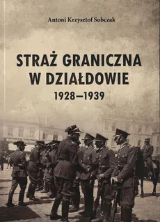 Straż Graniczna w Działdowie 1928-1939 - Sobczak Antoni K.