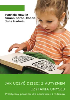 Jak uczyć dzieci z autyzmem czytania umysłu. Praktyczny poradnik dla nauczycieli i rodziców - Praca zbiorowa