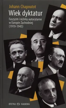 Wiek dyktatur  Faszyzm i reżimy autorytarne w Europie Zachodniej - Chapoutot Johann