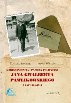 Korespondencja i papiery polityczne Jana Gwalberta Pawlikowskiego - Pawlikowski Jan Gwalbert