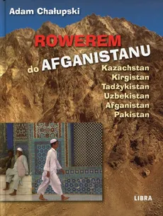 Rowerem do Afganistanu - Adam Chałupski