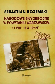 Narodowe siły zbrojne w Powstaniu Warszawskim - Sebastian Bojemski