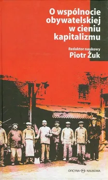 O wspólnocie obywatelskiej w cieniu kapitalizmu - Piotr Żuk
