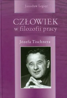 Człowiek w filozofii pracy Józefa Tischnera - Outlet - JARSŁAW LEGIĘĆ