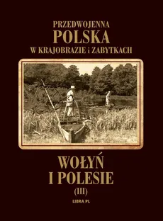 Przedwojenna Polska w krajobrazie i zabytkach Wołyń i Polesie Tom 3 - Outlet - Praca zbiorowa