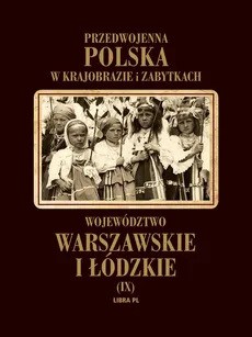 Przedwojenna Polska w krajobrazie i zabytkach. Województwo warszawskie i łódzkie. Tom IX - Praca zbiorowa
