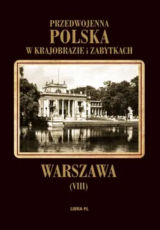 Przedwojenna Polska w krajobrazie i zabytkach. Warszawa. Tom VIII - Praca zbiorowa