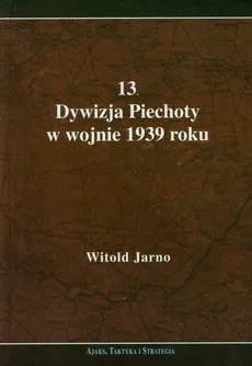 13 Dywizja Piechoty w wojnie 1939 roku - Outlet - Witold Jarno