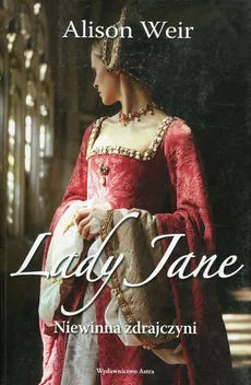 Lady Jane. Niewinna zdrajczyni - Alison Weir