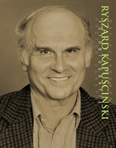 Ryszard Kapuściński Fotobiografia - Maciej Sadowski