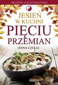 Jesień w kuchni pięciu przemian - Anna Czelej