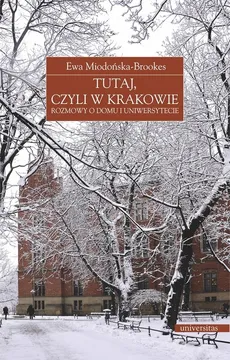 Tutaj, czyli w Krakowie. Rozmowy o domu i Uniwersytecie - MIODOŃSKA-BROOK