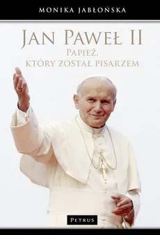 Jan Paweł II. Papież, który został pisarzem - Monika Jabłońska