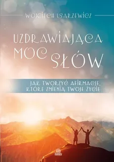 Uzdrawiająca moc słów - Wojciech Usarzewicz