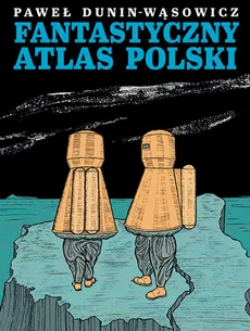 Fantastyczny Atlas Polski - Dunin - Wąsowicz Paweł