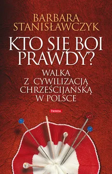 Kto się boi prawdy? Walka z cywilizacją chrześcijańską w Polsce - Outlet - Barbara Stanisławczyk