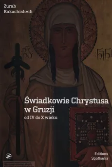 Świadkowie Chrystusa w Gruzji od IV do X wieku - Outlet - Zurab Kakachishvili