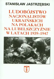 Ludobójstwo nacjonalistów ukraińskich na Polakach na Lubelszczyźnie w latach 1939-47 - Outlet - Stanisław Jastrzębski