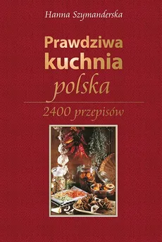 Prawdziwa kuchnia polska. 2400 przepisów - Outlet - Hanna Szymanderska