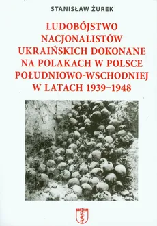 Ludobójstwo ukraińskich nacjonalistów dokonane na Polakach w latach 1939-48 - Outlet - Stanisław Żurek