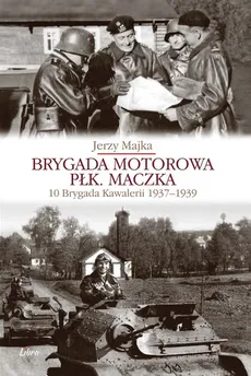 Brygada Motorowa płk. Maczka Wyd. 3 poprawione i uzupełnione - Outlet - Jerzy Majka