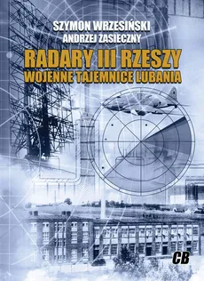 Radary III Rzeszy. Wojenne tajemnice Lubania - Szymon Wrzesiński, Andrzej Zasieczny