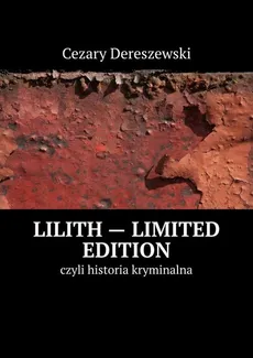 Lilith — limited edition czyli historia kryminalna - Cezary Dereszewski