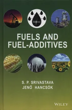 Fuels and Fuel-Additives - Jeno Hancsok, S.P. Srivastava