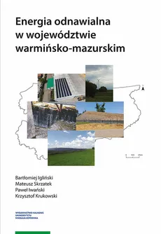 Energia odnawialna w województwie warmińsko-mazurskim - Bartłomiej Igliński, Paweł Iwański, Krzysztof Krukowski, Mateusz Skrzatek